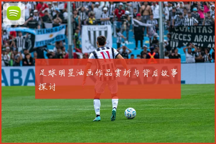 足球明星油画作品赏析与背后故事探讨