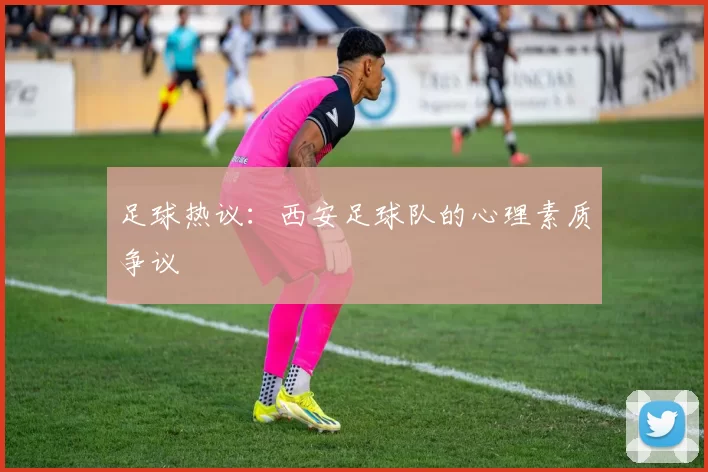 足球热议：西安足球队的心理素质争议
