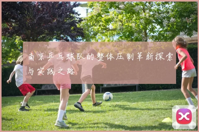 南京乒乓球队的整体压制革新探索与实践之路